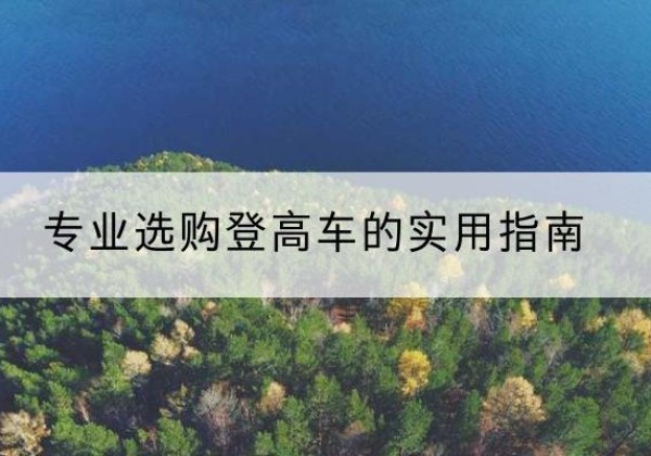 息县电动登高车厂家推荐-专业选购登高车的实用指南
