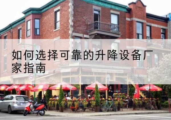 息县电动升降机厂家-如何选择可靠的升降设备厂家指南